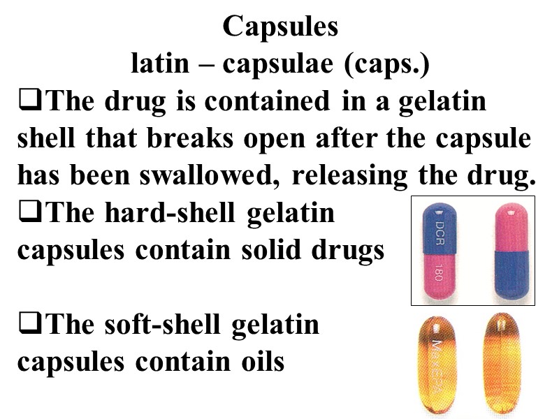 Capsules latin – capsulae (caps.) The drug is contained in a gelatin shell that